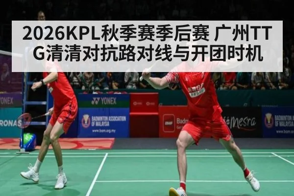 2026KPL秋季赛季后赛 广州TTG清清对抗路对线与开团时机